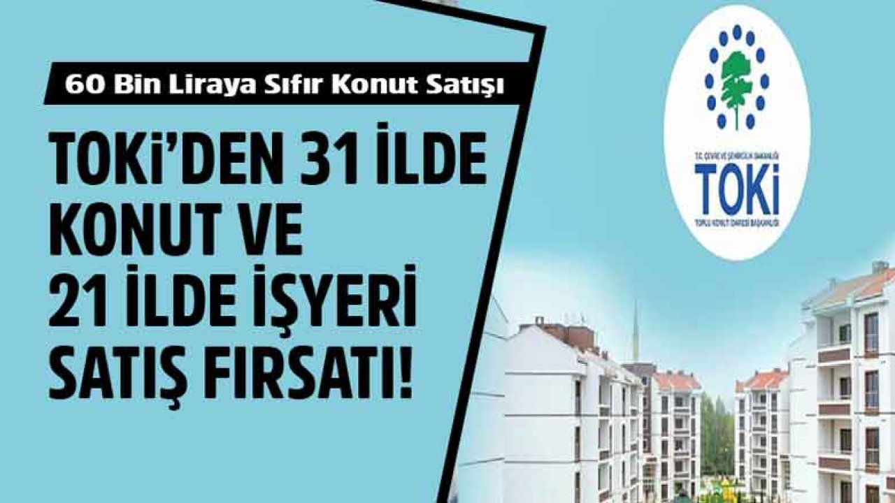 TOKİ'den 31 İlde 137 Konut ve 21 İlde 120 İşyeri İçin Satış İlanı!