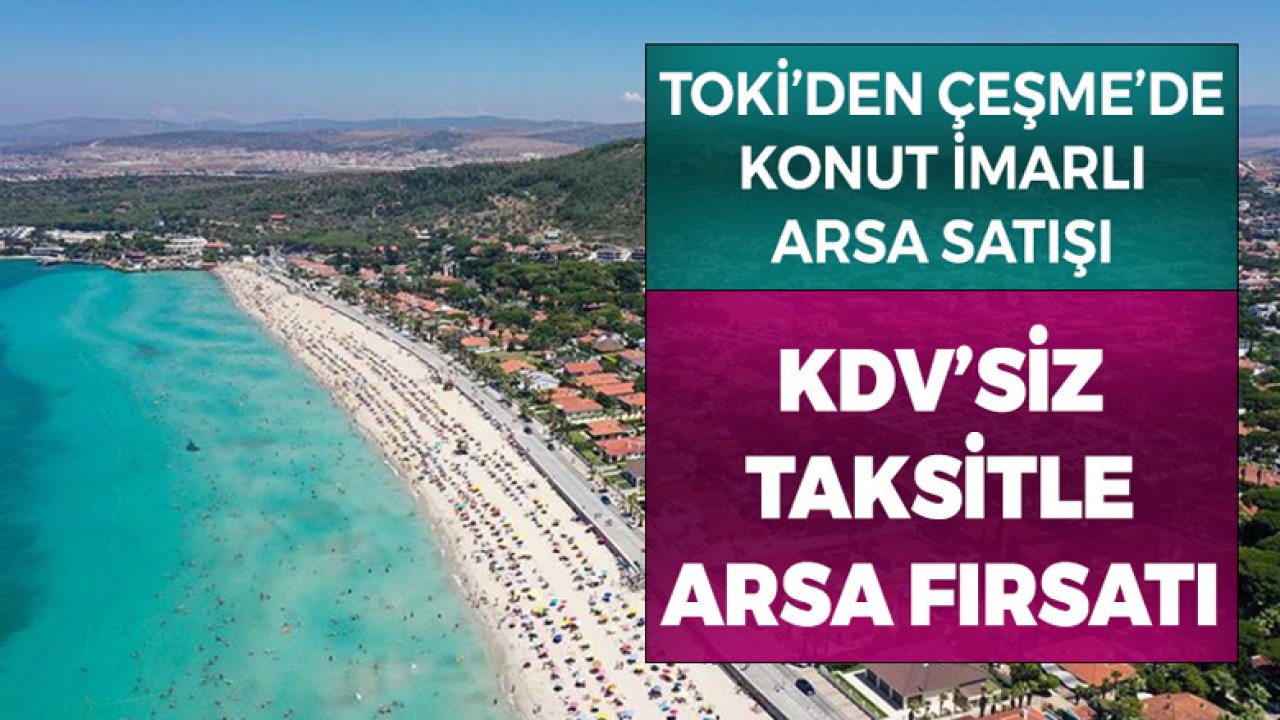 TOKİ Çeşme'de Ticaret, Turizm, Konut İmarlı 88 Arsayı KDV'siz Satışa Çıkardı