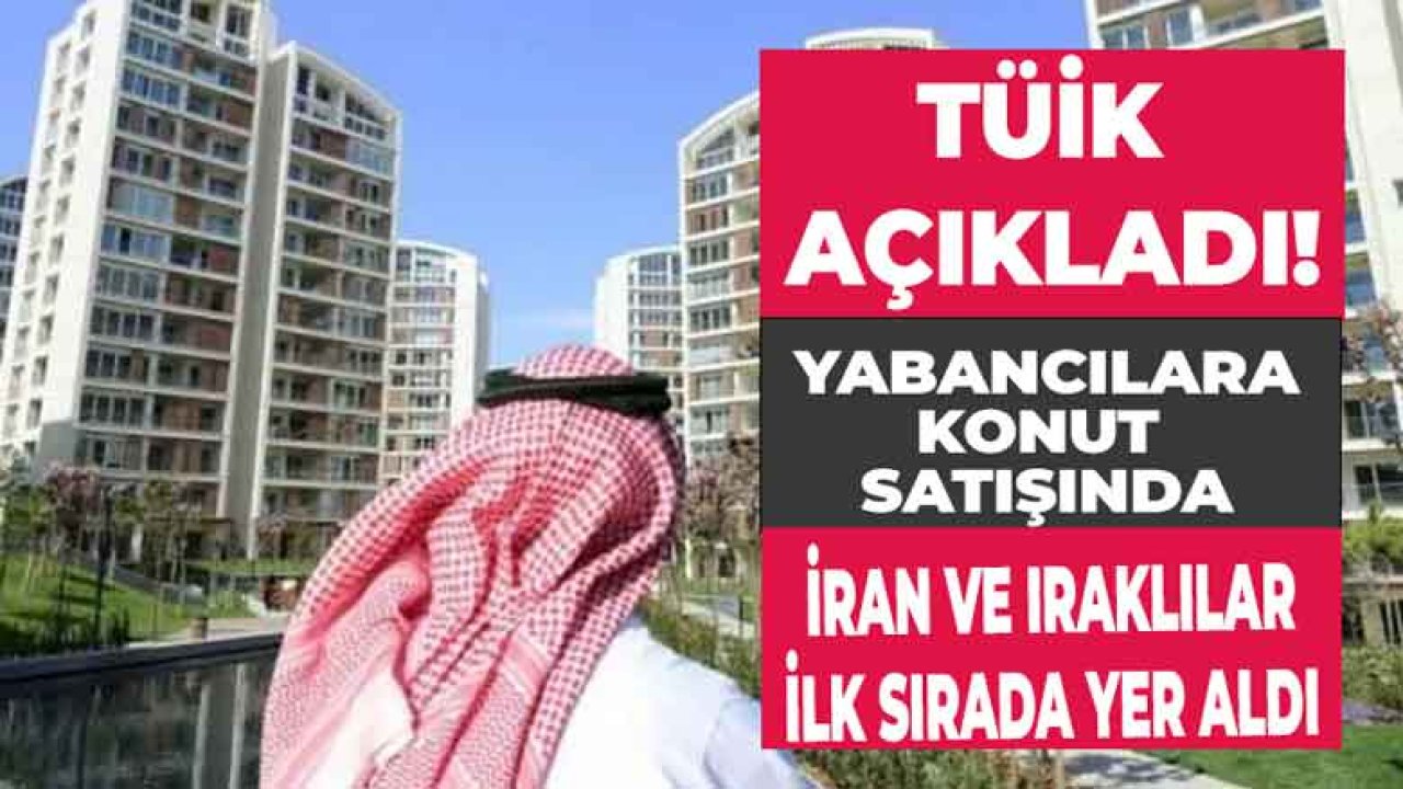 Son Rakamlar Açıklandı! Yabancılara Konut Satışı Rakamında İran ve Iraklılar İlk Sırada