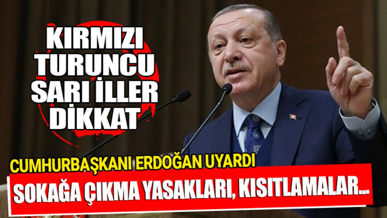 Sarı, Turuncu, Kırmızı İller! Cumhurbaşkanı Erdoğan'dan Sokağa Çıkma Yasağı, Ek Kısıtlama Uyarısı