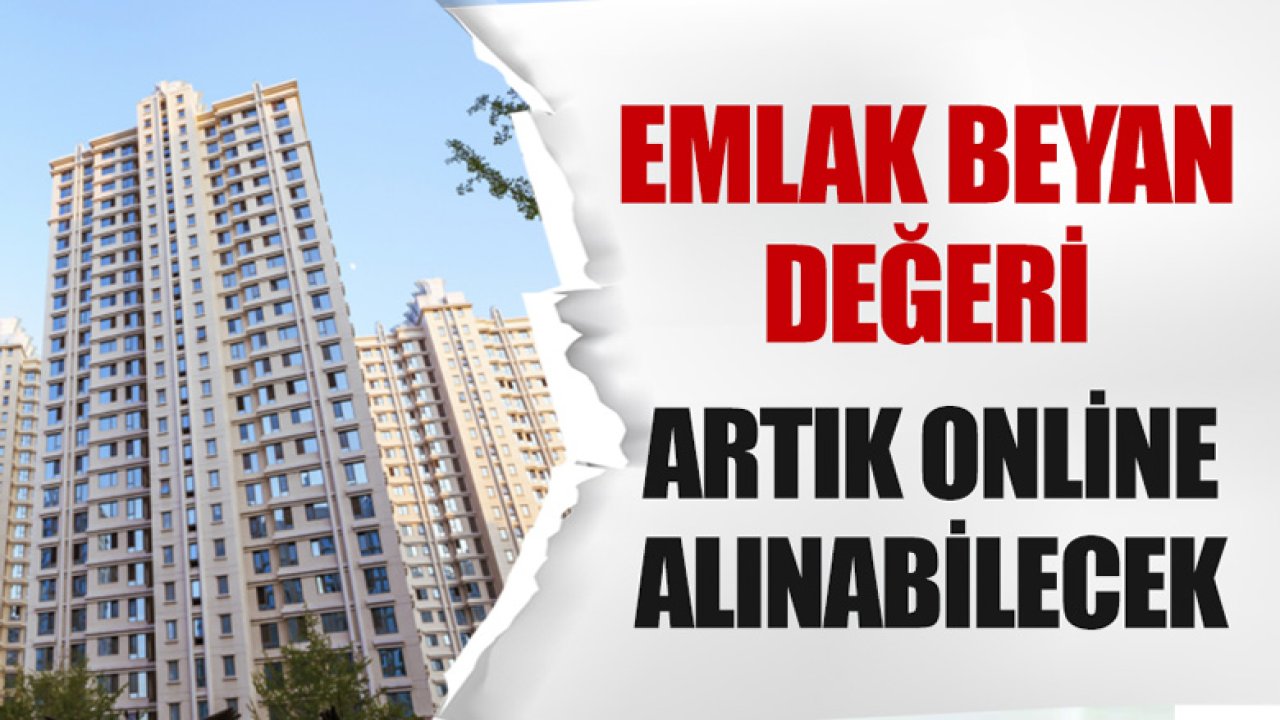 Emlak Beyan Değeri Online Alınabilecek! Yeni Uygulama Hayata Geçirildi