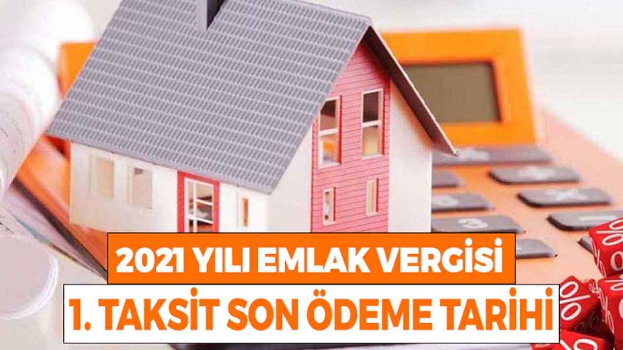 Emlak Vergisi 2021 Yılı 1. Taksit Ödemesi Ne Zaman Son? İnternetten Ödeme Nasıl Yapılır?