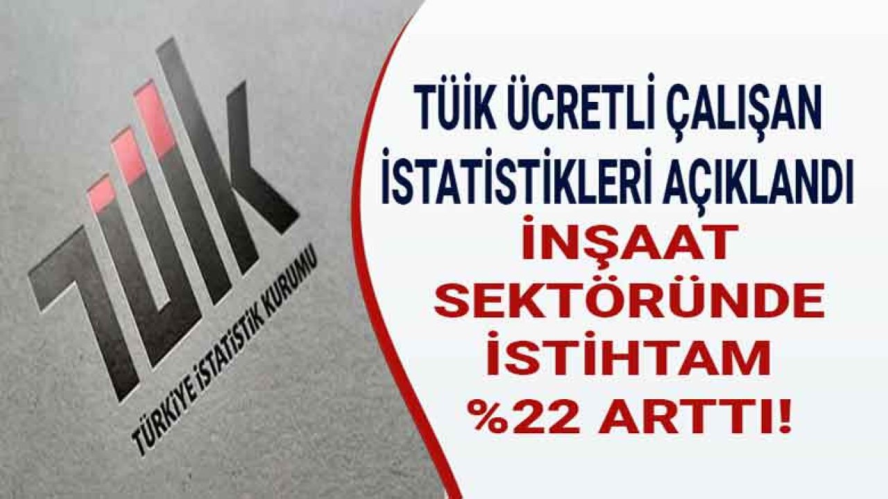 TÜİK Ücretli Çalışan İstatistikleri, Ocak 2021 Raporu Yayımlandı, İnşaat Sektöründe Yüzde 22 Artış Yaşandı