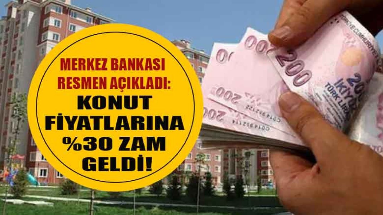 Merkez Bankası Resmen Açıkladı: Konut Fiyatlarına Yüzde 30 Zam Geldi!