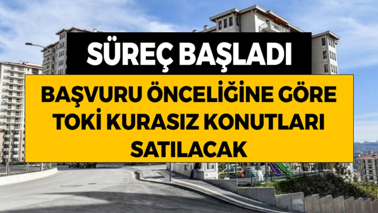 Süreç Başladı! Başvuru Önceliğine Göre Kurasız TOKİ Konutları Satılacak