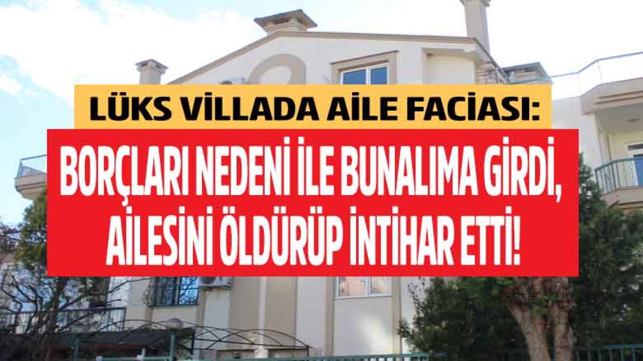 Lüks Villa'da Borç Cinneti! Ailesini Öldürüp İntihar Etti