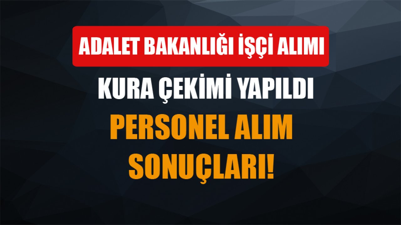 Adalet Bakanlığı İşçi Alımı Kura Sonuçları Açıklandı! Adalet Bakanlığı Personel Alım Sonuçları Liste Sorgulama!