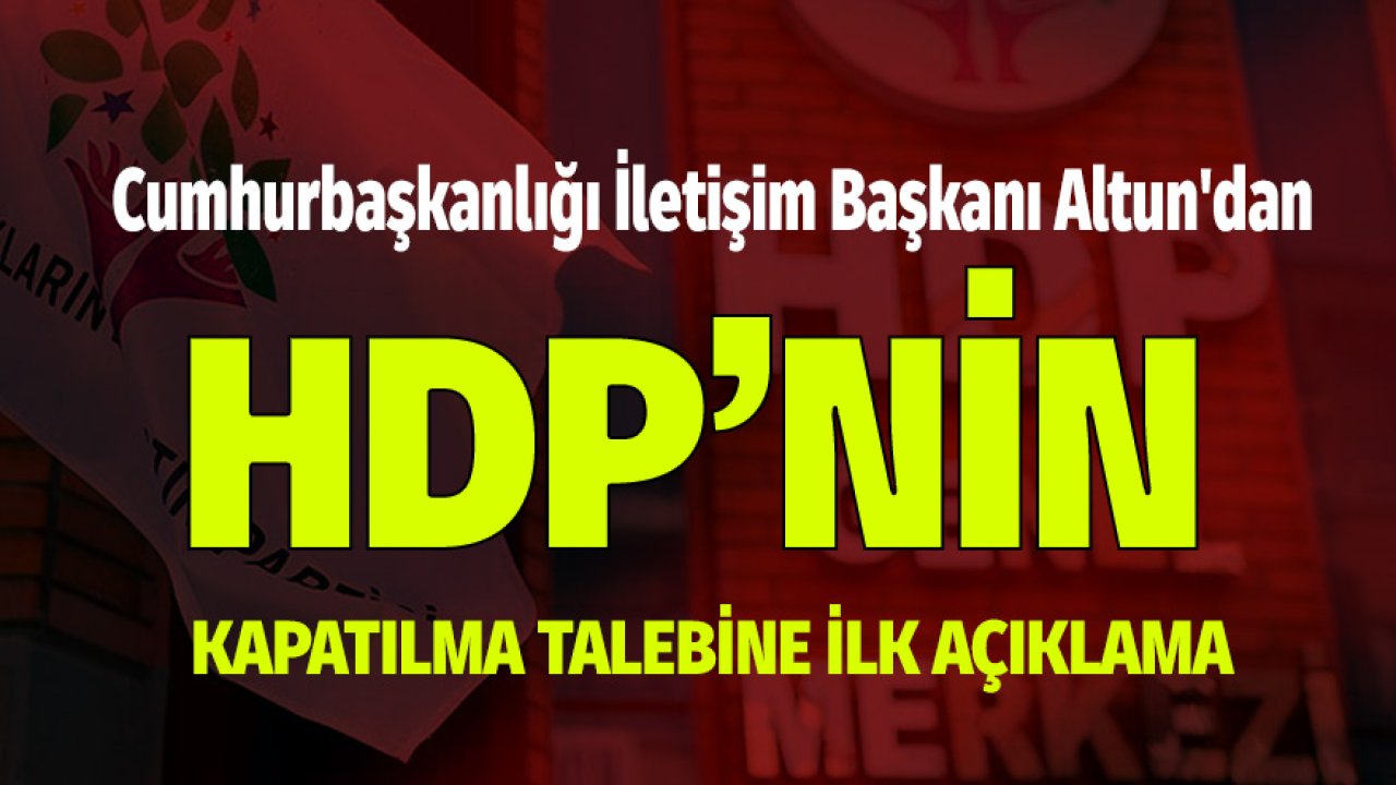 Cumhurbaşkanlığı İletişim Başkanı Altun'dan HDP Kapatılma Talebine İlk Açıklama