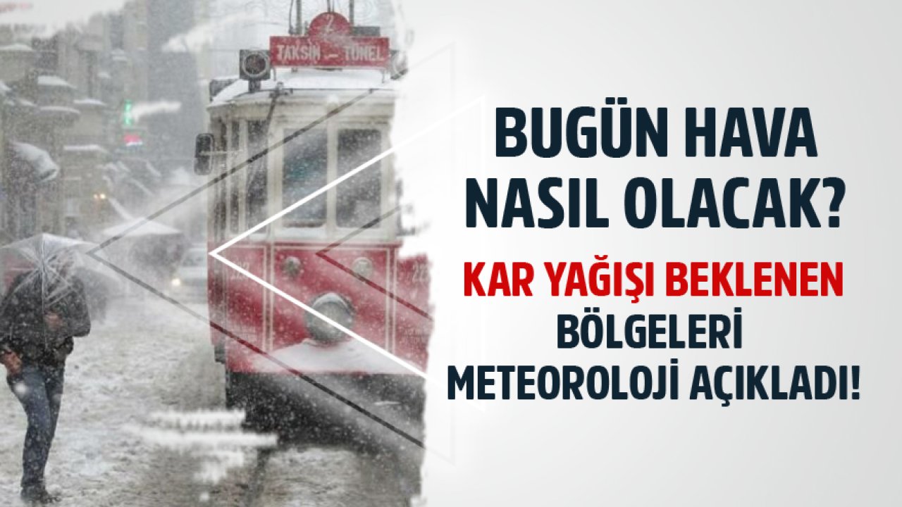 Bugün Hava Nasıl Olacak? Meteoroloji Kar Yağışı Beklenen Bölgeleri Son Dakika Açıklaması İle Duyurdu!