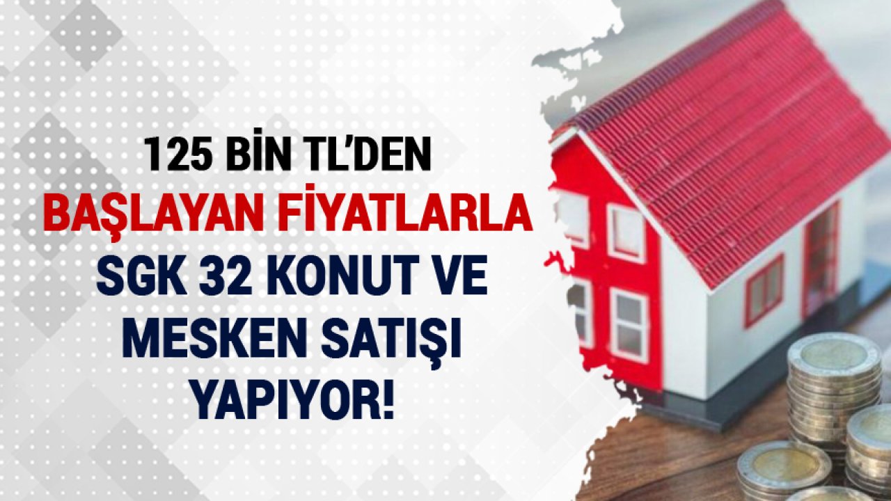 125 Bin TL'den Başlayan Fiyatlarla SGK Tarafından 32 Konut Ve Mesken Satışı Yapılıyor!