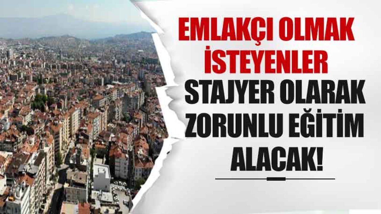 Emlakçılar ve Emlak Ofisi Açmak İsteyenler Stajyer Olarak Zorunlu Eğitim Alacak!