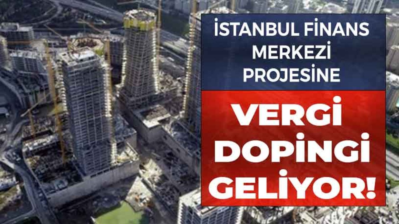 İstanbul Finans Merkezi Projesi İçin Süper Teşvik Paketi ve Vergi Muafiyeti!