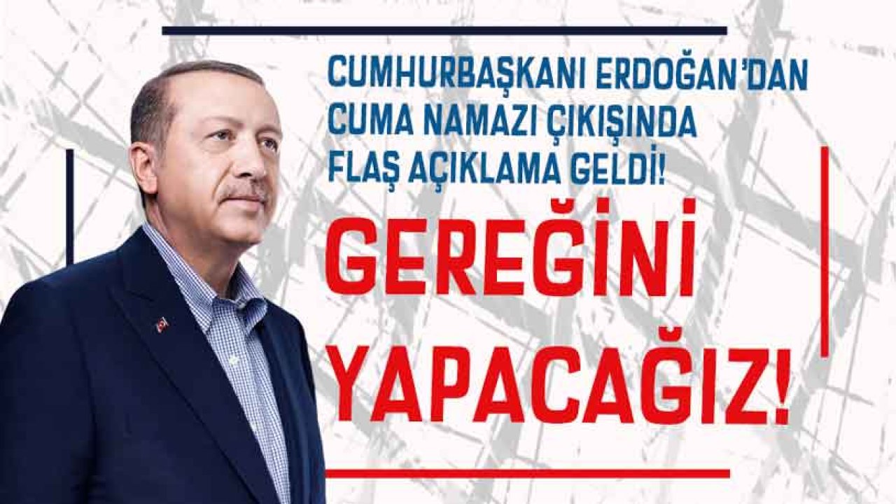 Cuma Namazı Çıkışı Cumhurbaşkanı Erdoğan'dan Flaş Açıklama!