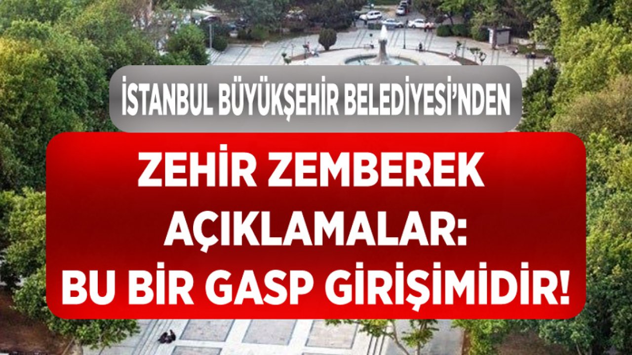 İstanbul Büyükşehir Belediyesinden Son Dakika Gezi Parkı Açıklaması: El Koyma, Gasp Girişimi!