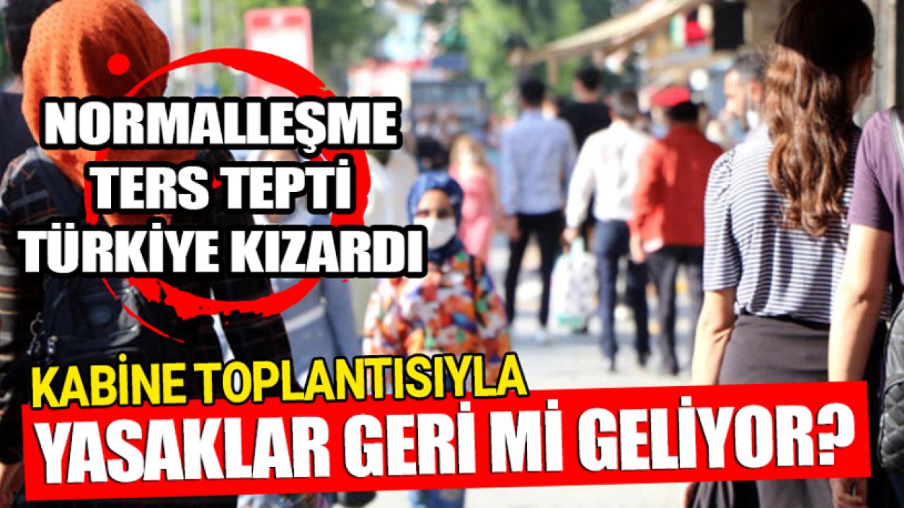 Normalleşme Ters Tepti! Türkiye Kızardı Kabine Toplantısıyla Yasaklar Geri Mi Gelecek?