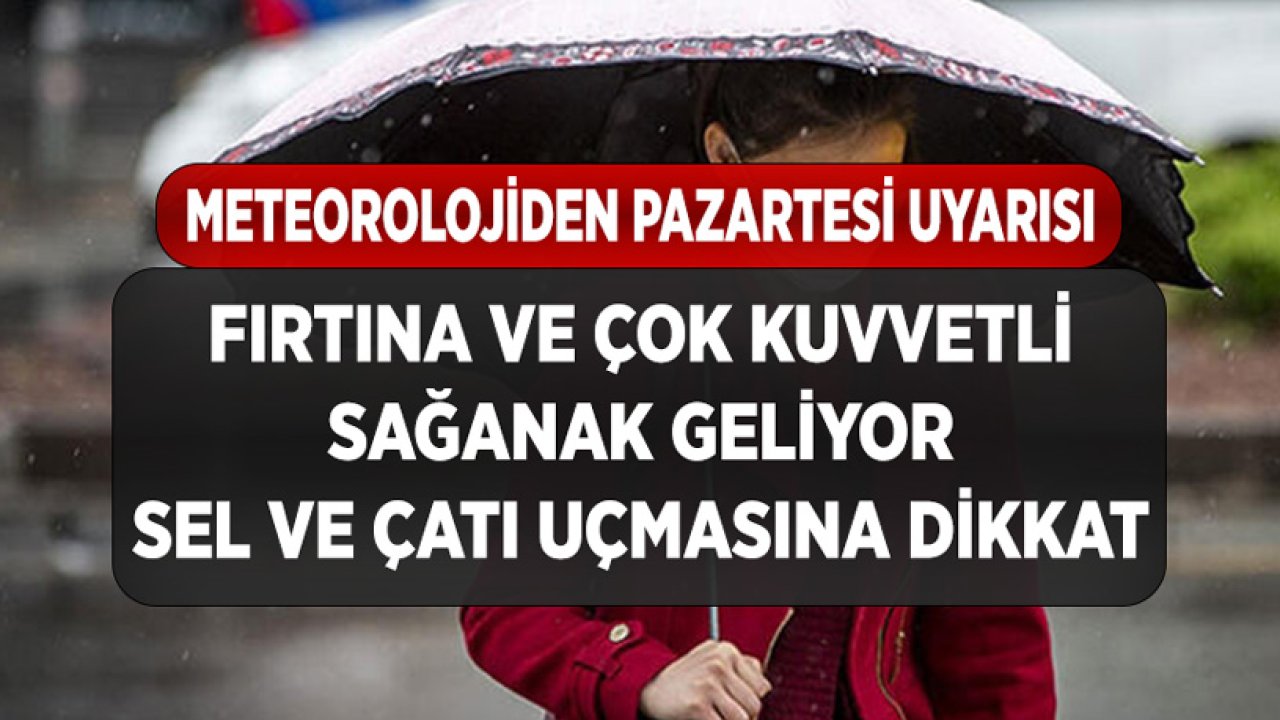 Meteorolojiden Pazartesi Uyarısı! Fırtına ve Çok Kuvvetli Sağanak Geliyor! Sel ve Çatı Uçmasına Dikkat