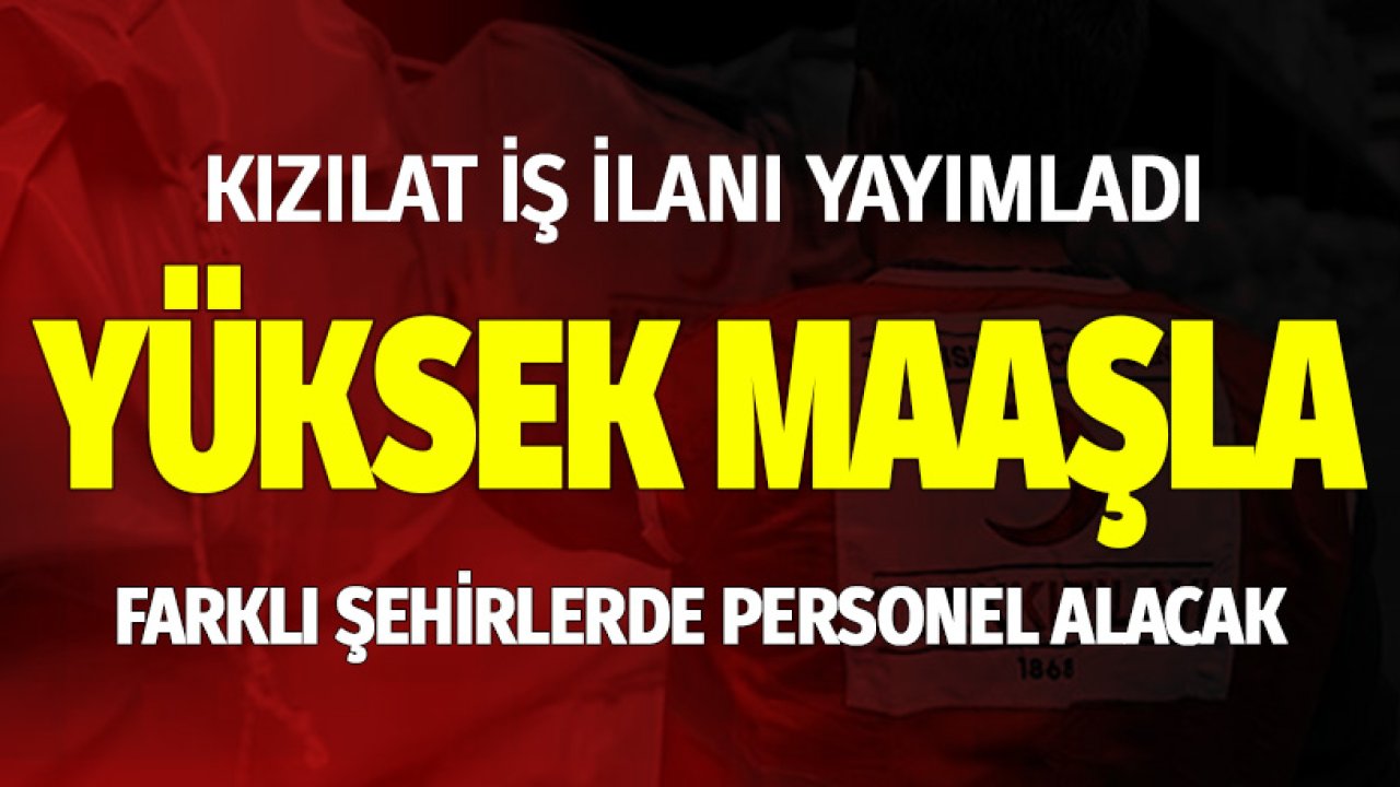 Yüksek Maaşla İş İlanı! Kızılay Personel Alımı Yapacağını İlan Etti