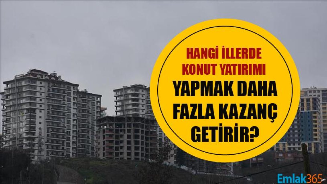 Türkiye'de Hangi İllerde Konut Yatırımı Yapmak Daha Çok Kazanç Getirir?