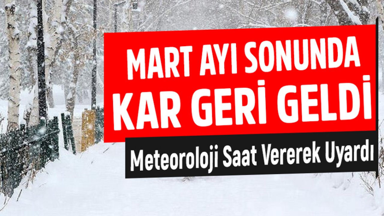 Mart Sonunda Kar Geri Geldi! Meteoroloji Saat Vererek Uyardı