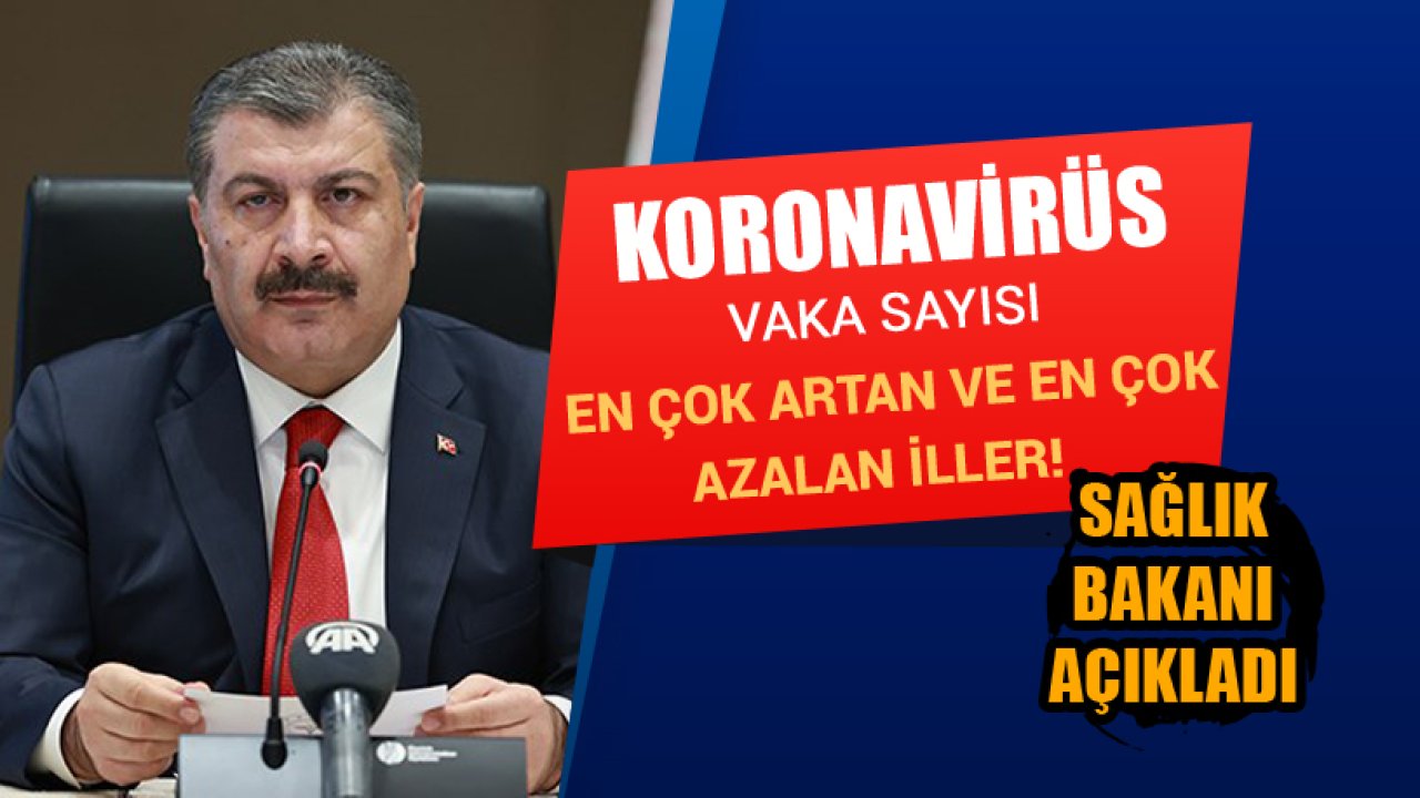 Sağlık Bakanı Fahrettin Koca, Koronavirüs Vaka Sayısı En Çok Artan Ve En Çok Azalan İlleri Açıkladı!