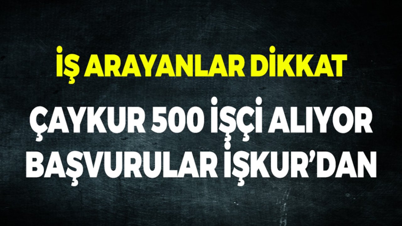 Çaykur 500 İşçi Alımı için İlan Yayımladı! Başvurular İŞKUR Üzerinden Yapılacak