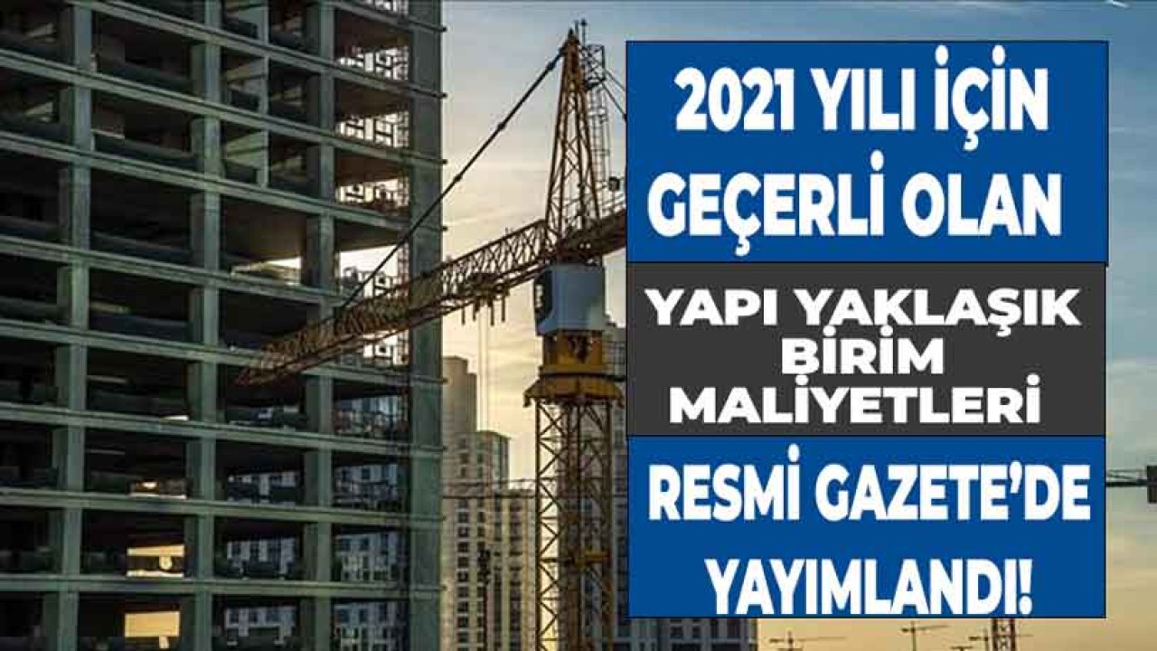 2021 Yılı Yapı Yaklaşık Birim Maliyetleri Resmi Gazete İle Yayımlandı!