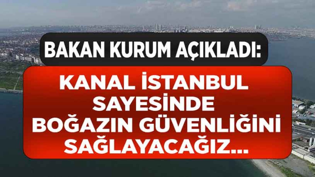 Bakan Kurum Açıkladı: Kanal İstanbul Projesi Sayesinde Boğaz'ın Güvenliğini Sağlayacağız!