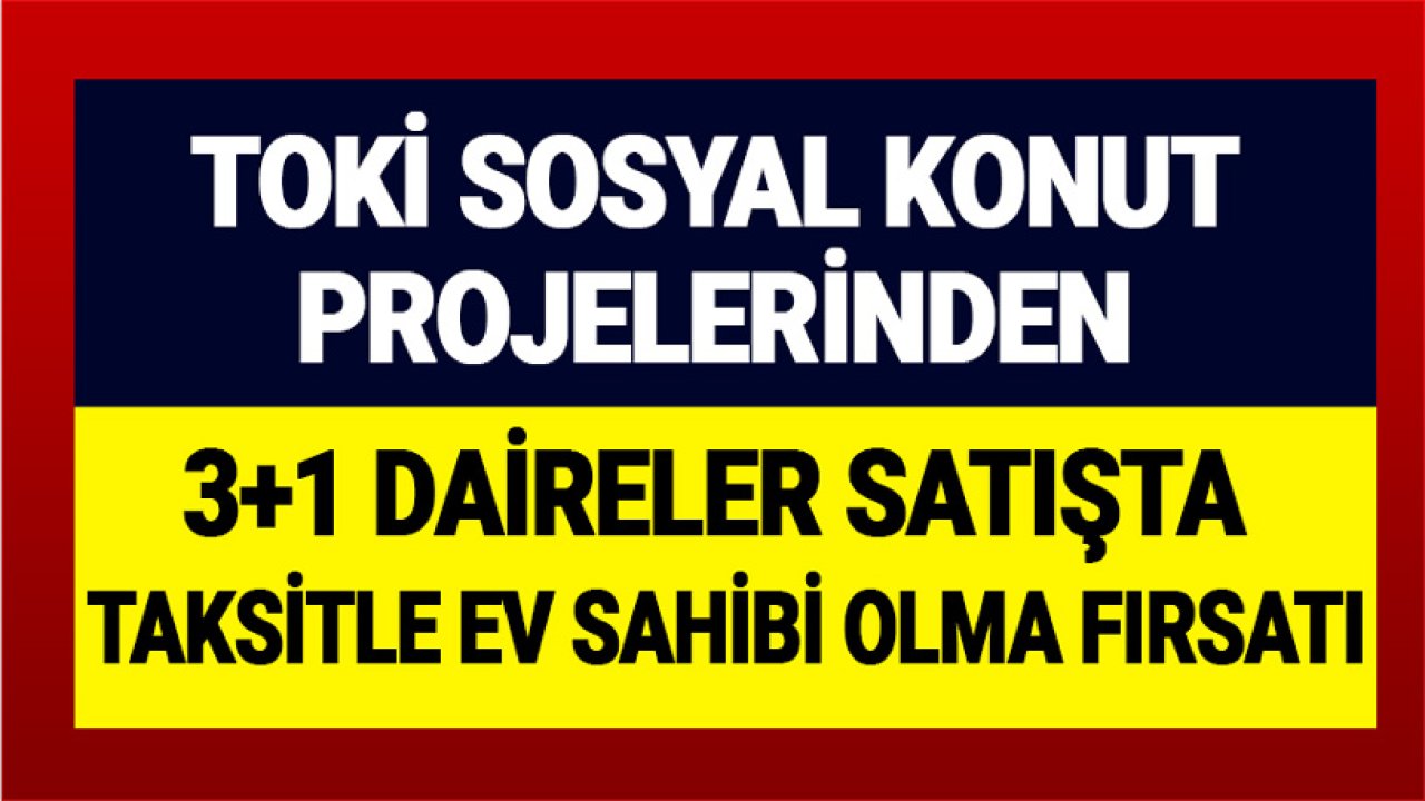 TOKİ Sosyal Konut Projelerinden 3+1 Daireler Satışta! Taksitle Ev Sahibi Olma Fırsatı