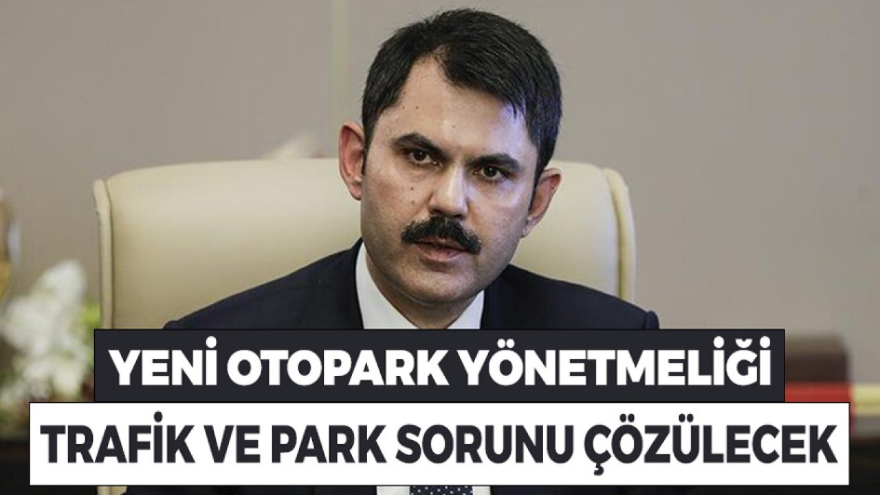 Çevre Bakanı Kurum: Yeni Otopark Yönetmeliğiyle Trafik ve Part Sorunu Çözülecek