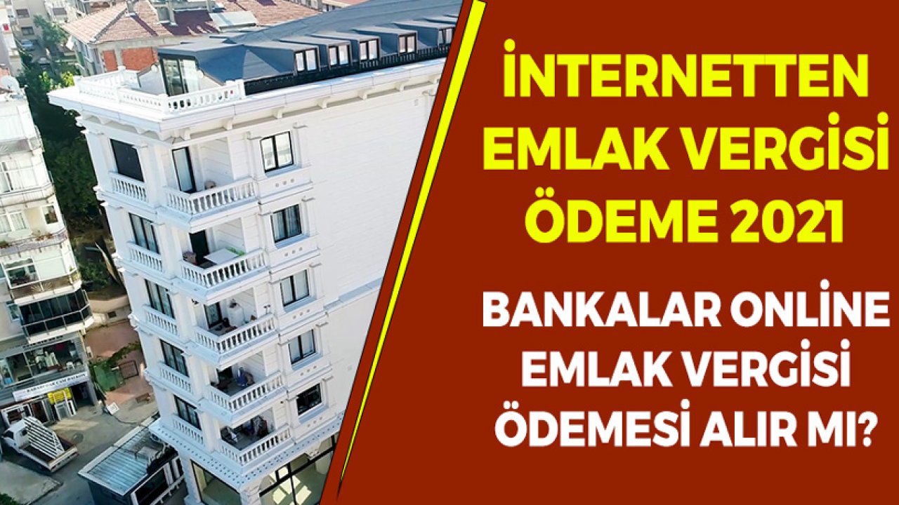 İnternetten Emlak Vergisi Borcu Ödeme 2021! Bankalardan Emlak Vergisi Ödenir Mi?