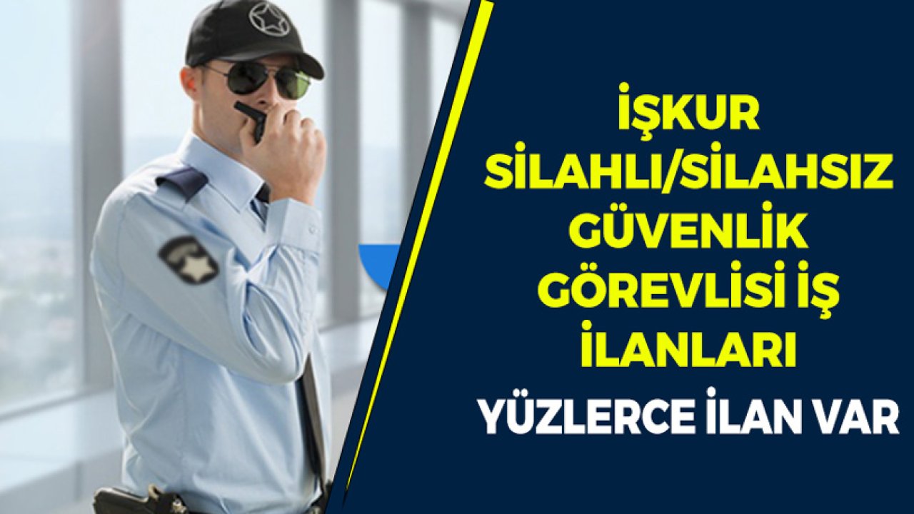 İŞKUR Silahlı Silahsız Güvenlik Görevlisi ve Amiri Alım İlanları! Yüzlerce İlan Var