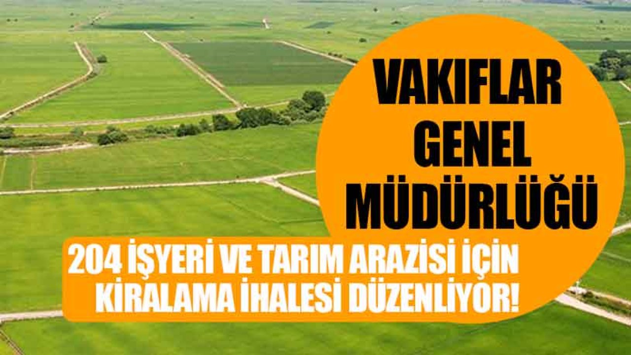 Vakıflar Genel Müdürlüğü 204 İşyeri ve Tarım Arazisini Kiraya Verecek