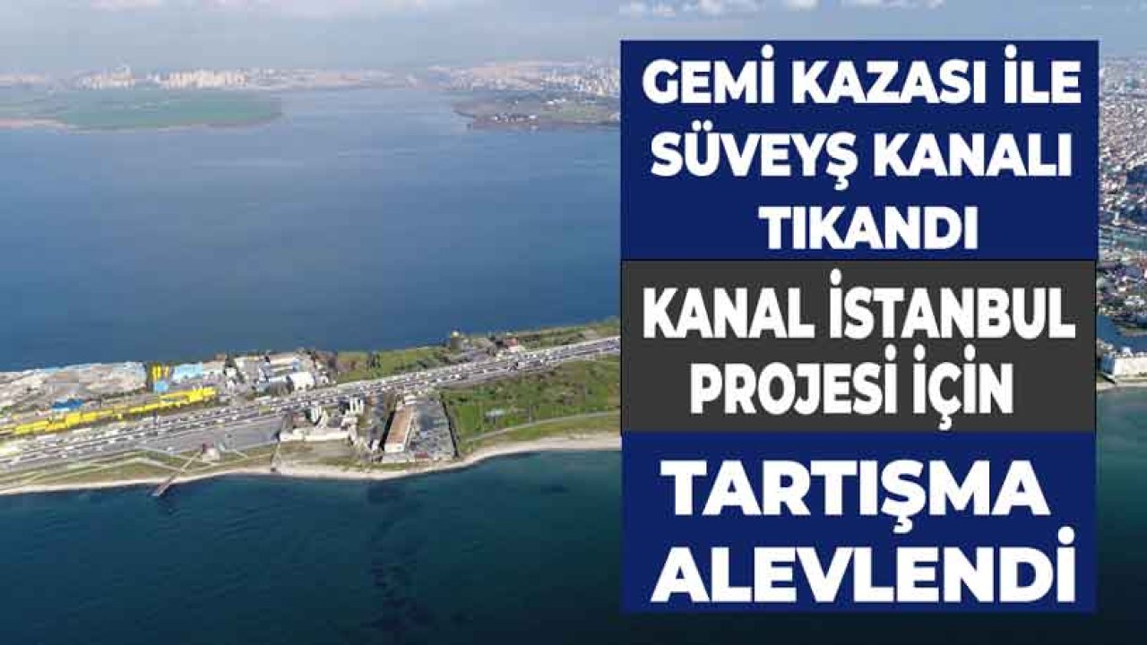 Süveyş Kanalı Tıkandı, Kanal İstanbul Projesi Tartışmaları Alevlendi!