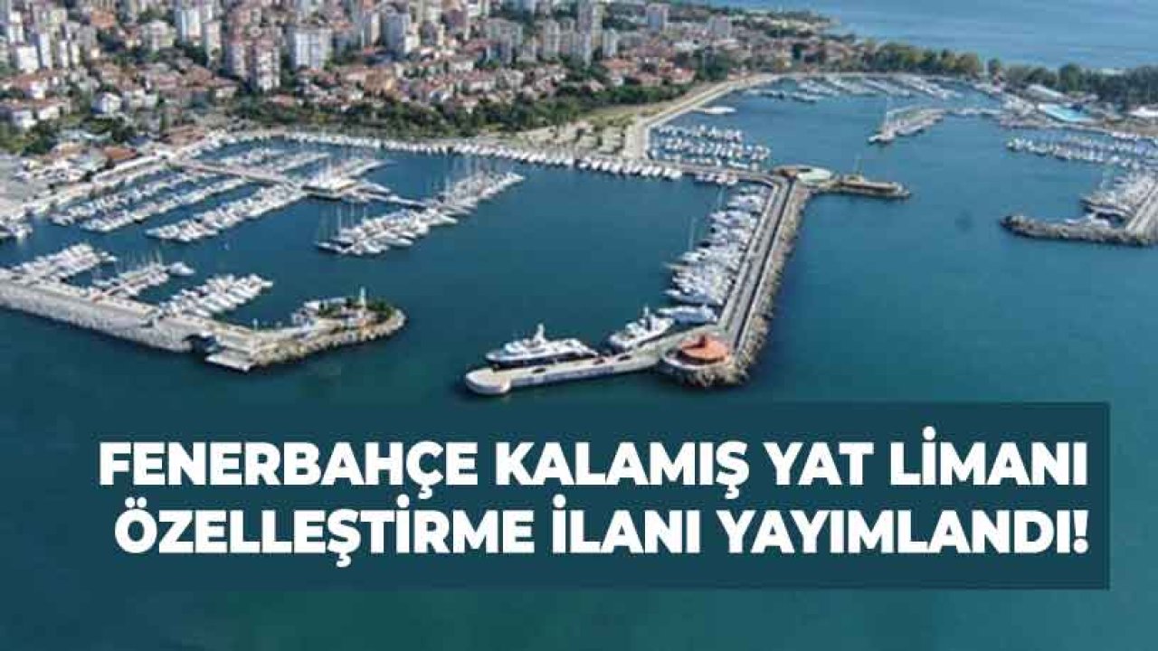 Son Dakika: Fenerbahçe Kalamış Yat Limanı Özelleştirme İhale İlanı Yayımlandı!