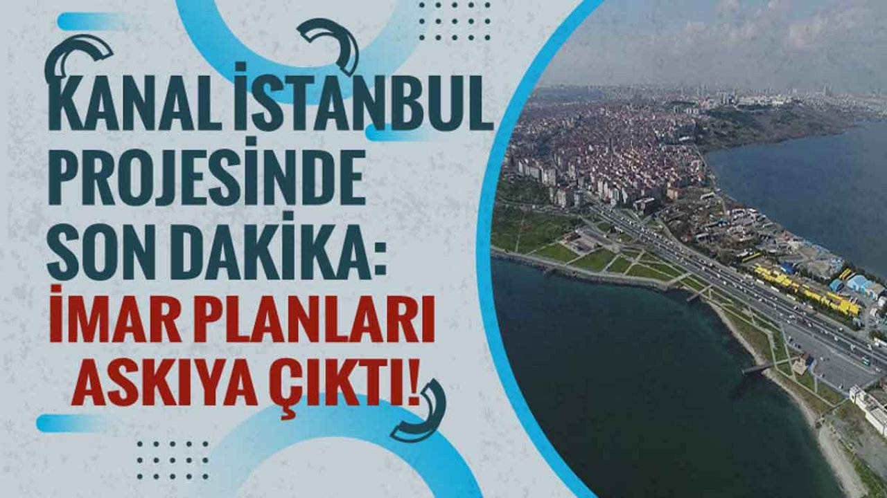 Bakan Kurum'dan Son Dakika Kanal İstanbul Açıklaması: Kanal İstanbul İmar Planları Onaylandı, Askıya Çıktı!