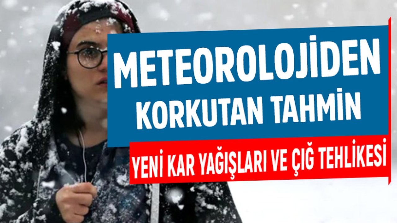 Meteorolojiden Korkutan Hava Tahmin Raporu! Yeni Kar Yağışları Don ve Çığ Uyarısı Geldi