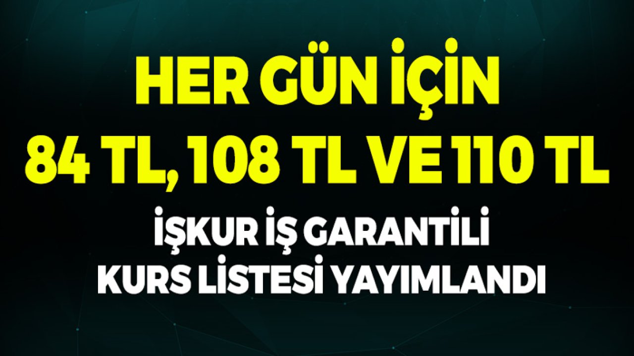 Her Gün için 84 TL, 108 TL ve 110 TL Ödenir! İŞKUR İş Garantili Kurs Listesi Yayımlandı