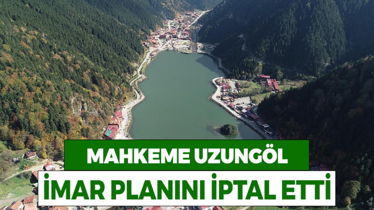 Çaykara Uzungöl İmar Planı Mahkeme Kararıyla İptal Edildi