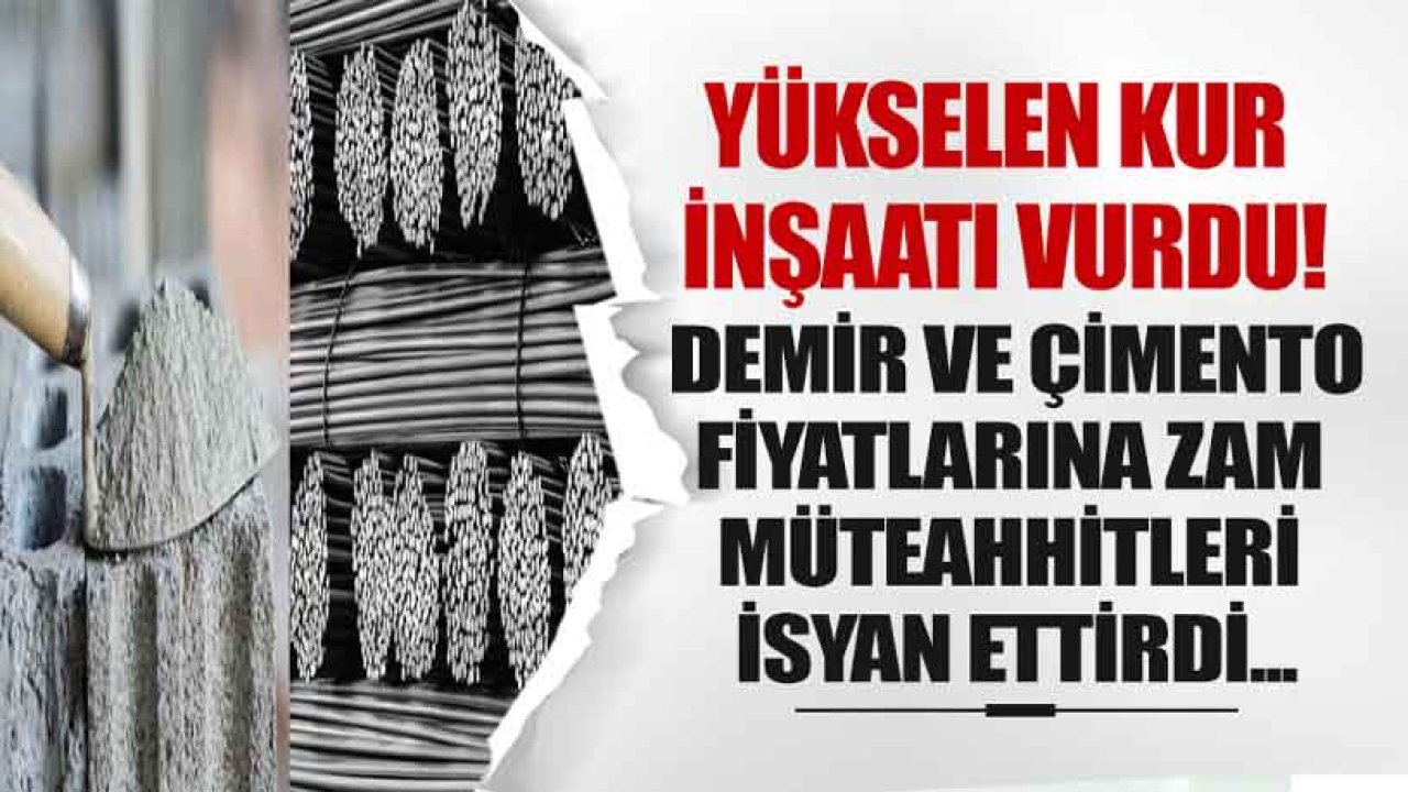 Yükselen Döviz Kurları İnşaatı Vurdu! Demir ve Çimento Fiyatlarına Zam Müteahhitleri İsyan Ettirdi