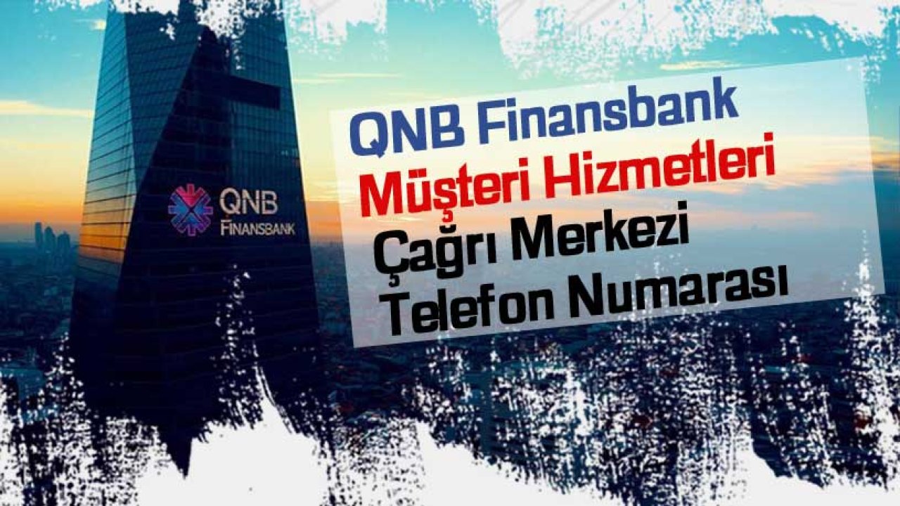 QNB Finansbank Müşteri Hizmetleri Telefon Numarası Direk Bağlanma! Çağrı Merkezi İletişim