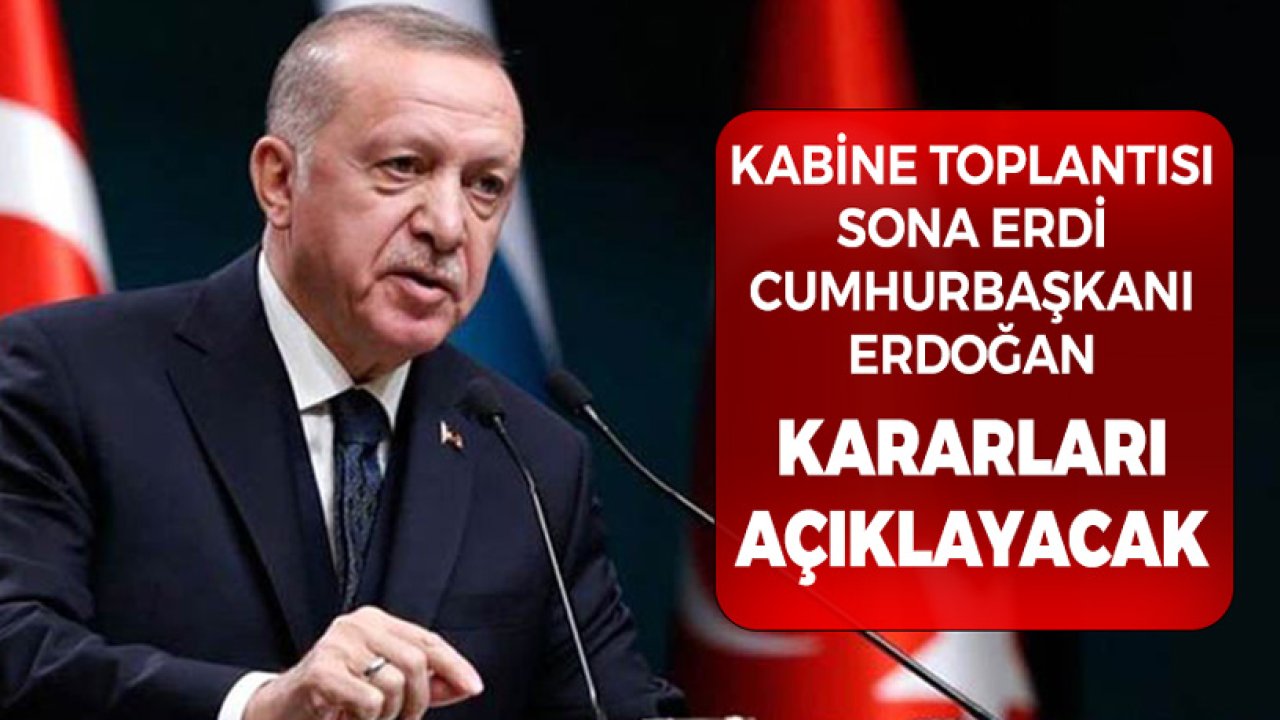 Kabine Toplantısı Sona Erdi Cumhurbaşkanı Erdoğan Kararları Açıklayacak