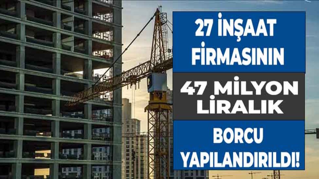 TBB Açıkladı: 22 İnşaat Firmasının 47 Milyon Liralık Borcu Yapılandırıldı