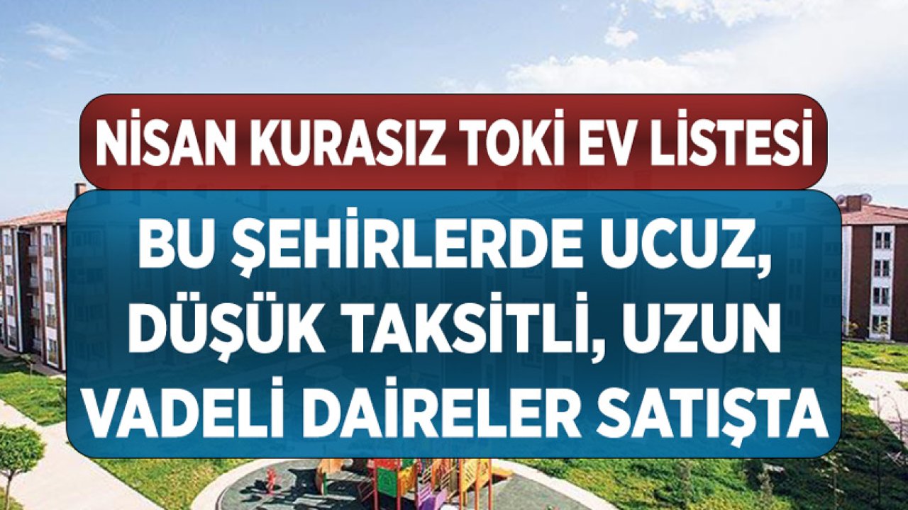 Nisan 2021 TOKİ Konut Satış Listesi! Kurasız, Taksitli, Düşük Peşinatlı Ev Satılacak Şehirler