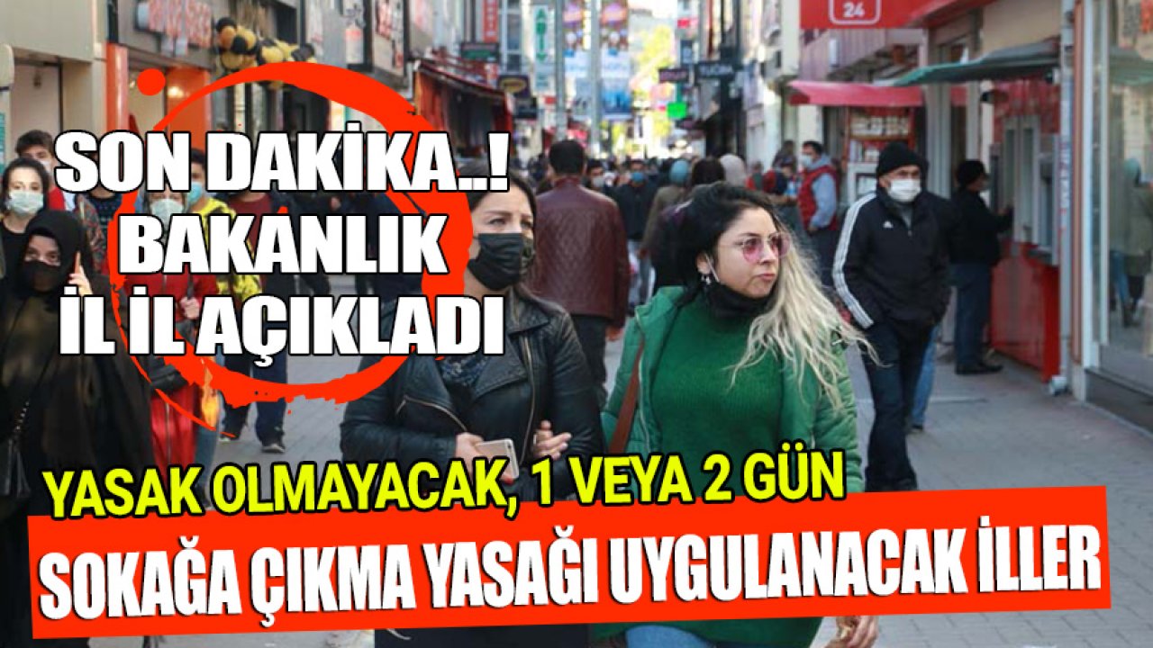 Son Dakika! Kısıtlama Olmayacak İller ile 1 Gün veya 2 Gün Sokağa Çıkma Yasağı Uygulanacak Şehirler Açıklandı