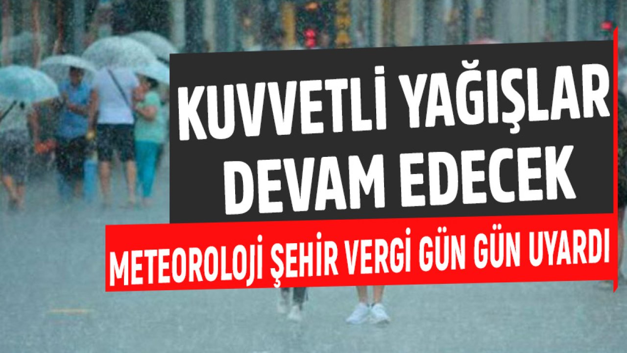 Kuvvetli Yağışlar Devam Edecek! Meteoroloji Şehir Verdi Gün Gün Uyardı