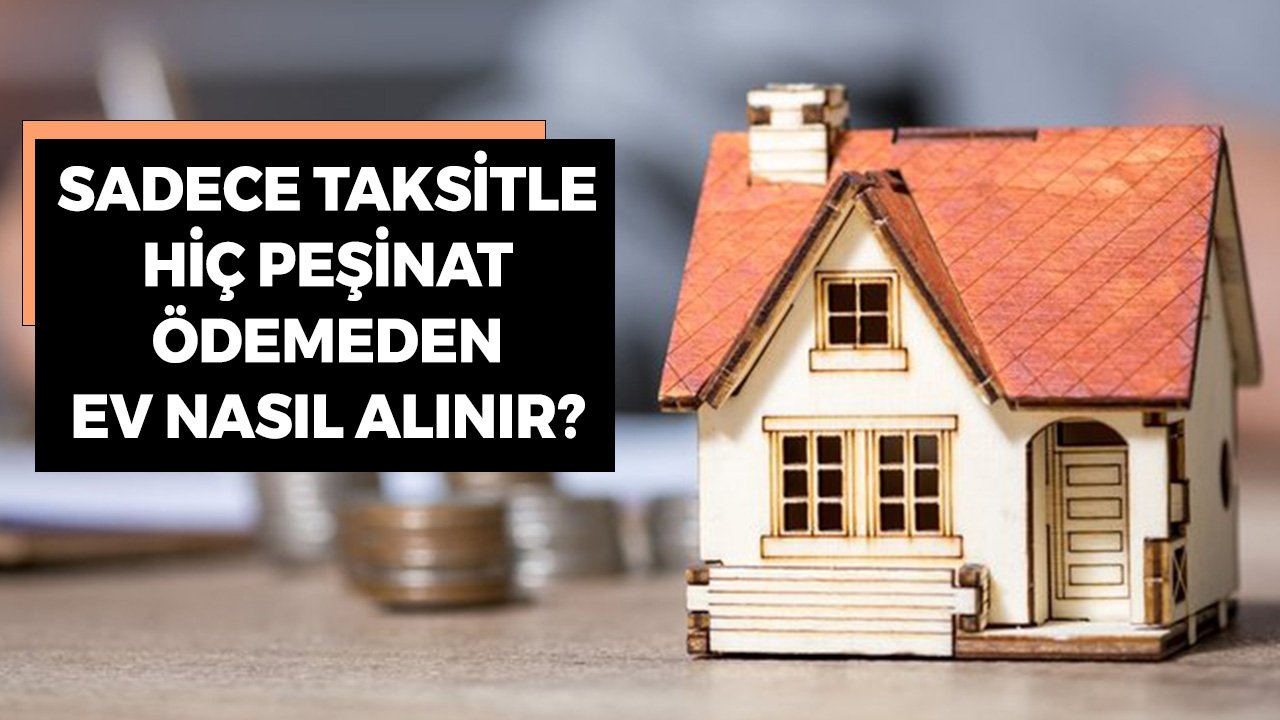 Sadece Taksitle Hiç Peşinat Ödemeden Daire Nasıl Alınır?