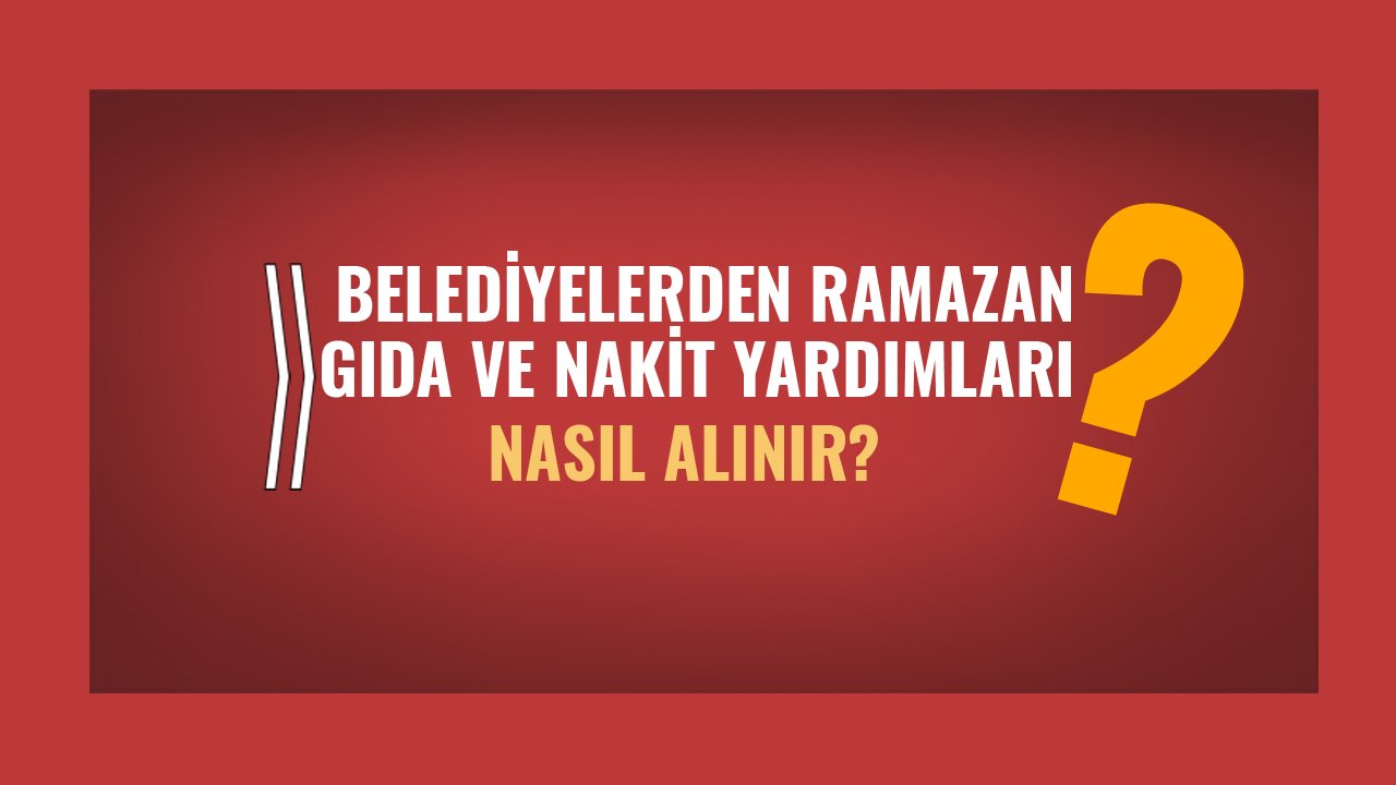 Belediyelerden Ramazan Ayı Gıda Ve Nakit Yardımı Nasıl Alınır, Başvuru Nasıl Yapılır?