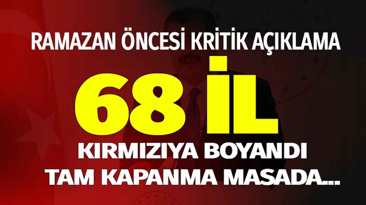 Sağlık Bakanı Koca'dan Ramazan Öncesi Kritik Açıklama: Kırmızıya Boyanan İller 68 Oldu!