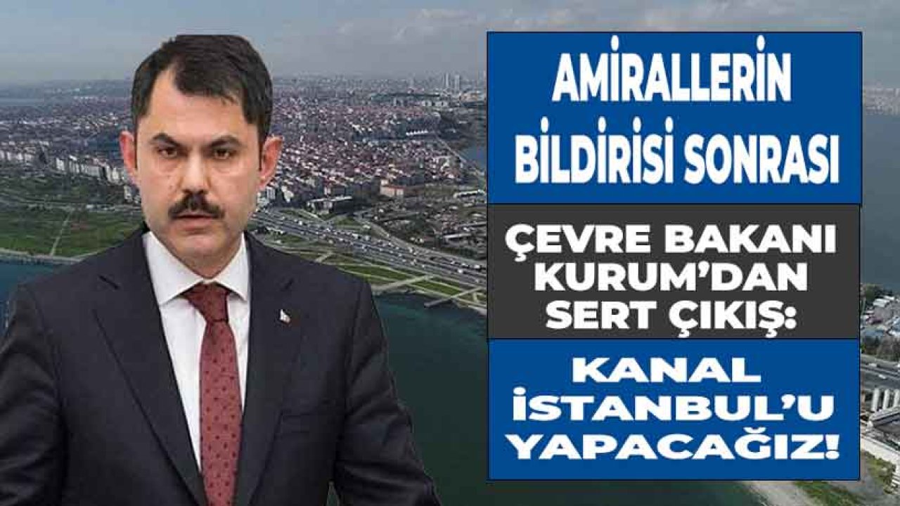 103 Emekli Amiral Bildirisine Bakan Kurum'dan Sert Tepki: Kanal İstanbul'u Yapacağız!