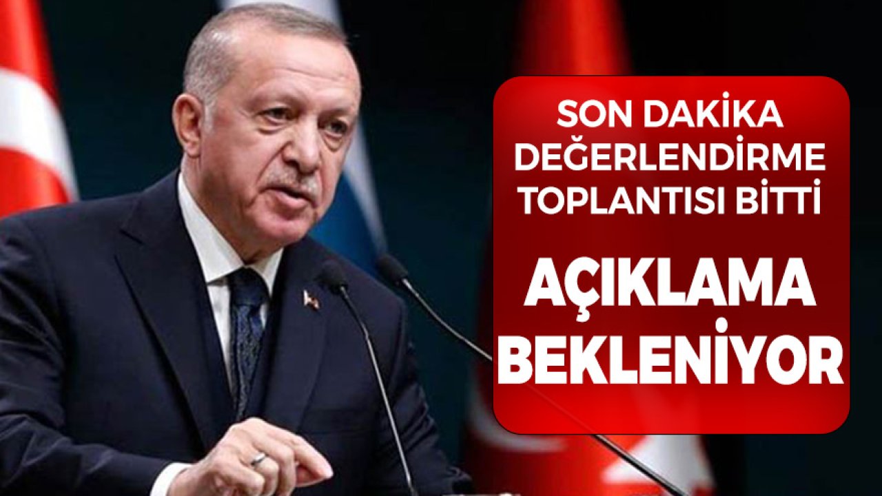 Son Dakika Toplantı Sona Erdi! Cumhurbaşkanı Erdoğan'ın Açıklama Yapması Bekleniyor